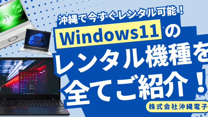 沖縄で今すぐレンタル可能！ビジネスに最適なWindows11最新機種を紹介